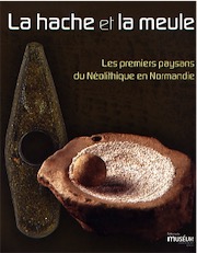 La Hache et la Meule. Les premiers paysans du Néolithique en Normandie (6000-2000 avant notre ère), (cat. expo. Muséum d'histoire naturelle, Le Havre, nov. 2007-mars 2008), 2007, 190 p.