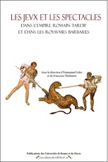 Les jeux et les spectacles dans l'Empire romain tardif et dans les royaumes barbares, 2008, 224 p.
