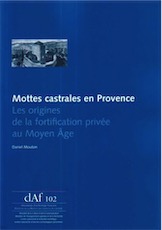 ÉPUISÉ - Mottes castrales en Provence. Les origines de la fortification privée au Moyen Âge, (DAF 102), 2008, 148 p.