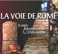 La voie de Rome. Entre Méditerranée et Atlantique, (cat. expo. Bordeaux, oct. 08-mars 09), 2008, 128 p. coul.