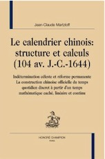 Le calendrier chinois : structure et calculs (104 av. J.-C.-1644). Indétermination céleste et réforme permanente. La construction chinoise officielle du temps quotidien discret à partir d'un temps mathématique caché, linéaire et continu, 2009, 464 p.