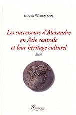 ÉPUISÉ - Les successeurs d'Alexandre en Asie centrale et leur héritage culturel. Essai, 2009, 527 p.