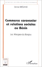 Commerce caravanier et relations sociales au Bénin. Les Wangara du Borgou, 2000, 272 p.