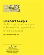 Lyon, Saint-Georges. Archéologie, environnement et histoire d'un espace fluvial en bord de Saône, (DAF 106), 2013, 496 p.
