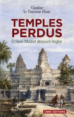 Temples perdus. Et Henri Mouhot découvrit Angkor, 2013, 250 p.