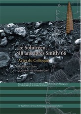 Le Solutréen. 40 ans après Smith'66, (actes coll. Preuilly-sur-Claise, oct.-nov. 2007), (47e suppl. RACF), 2014, 478 p.