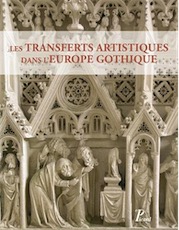 Les Transferts artistiques dans l'Europe Gothique. Repenser la circulation des artistes, des œuvres, des thèmes et des savoir-faire (XIIe-XVIe siècle), 2014, 368 p., nbr. ill. n.b. et coul.