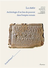 La statio. Archéologie d'un lieu de pouvoir dans l'empire romain, 2014, 358 p.