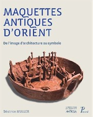 Maquettes antiques d'Orient. De l'image d'architecture au symbole, 2016, 180 p.