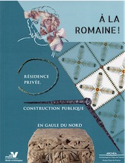 A la romaine ! Résidence privée, construction publique en Gaule du Nord, 2016, 158 p., 207 ill. dt 108 coul.