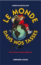 Le monde dans nos tasses. Trois siècles de petit déjeuner, 2017, 272 p.