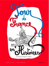 Tour de France en histoires. Le patrimoine expliqué aux enfants, 2017, 100 p. Livre Jeunesse dès 9 ans.