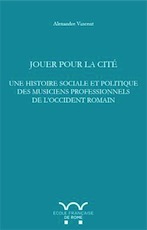 Jouer pour la cité. Une histoire sociale et politique des musiciens professionnels de l'Occident romain, 2017, 464 p.
