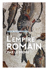 L'empire romain par le menu, 2017, 232 p.