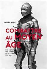 Combattre au Moyen Age. Une histoire des arts martiaux en Occident XIVe-XVIe, 2017, 232 p.