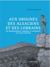 Aux origines des Alsaciens et des Lorrains. Des Médiomatriques, Triboques et Rauraques aux Gallo-Romains, 2017, 280 p.