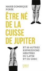 Etre né de la cuisse de Jupiter et 99 autres expressions héritées du latin et du grec, 2017, 192 p.