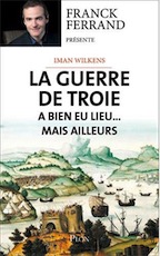 La guerre de Troie a bien eu lieu...mais ailleurs, 2017, 544 p.