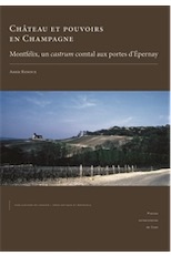 Château et pouvoirs en Champagne. Montfélix, un castrum comtal aux portes d'Épernay, 2018, 456 p.