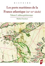 Les ports maritimes de la France atlantique (XIe-XVe siècle). Volume 1 : tableau géohistorique, 2018, 261 p.