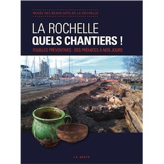 La Rochelle, quels chantiers ! Fouilles préventives : des prémices à nos jours, 2017, 230 p.