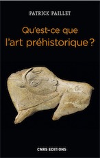 Qu'est-ce que l'art préhistorique ? L'Homme et l'image au Paléolithique, 2018, 352 p.