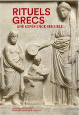 Rituels grecs, une expérience sensible, (cat. expo. Musée Saint Raymond, Toulouse, nov. 2017-mars 2018), 2018, 173 p.