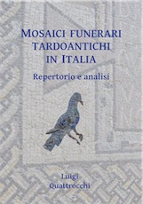 Mosaici Funerari Tardoantichi in Italia. Repertorio e analisi, 2018, 114 p., 19 pl. coul.