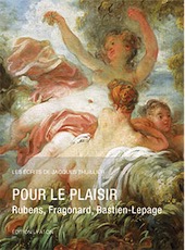 Pour le plaisir. Rubens, Fragonard, Bastien-Lepage, (Les Écrits de Jacques Thuillier, volume 6), 2018, 400 p., 135 ill.