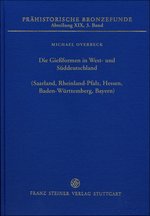 Die Giessformen in West- und Süddeutschland (Saarland, Rheinland-Pfalz, Hessen, Baden-Württemberg, Bayern), (Prähistorische Bronzefunde (PBF) XIX,3), 2018, 438 p.