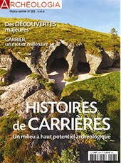 n°23, septembre 2018. Histoires de carrières : Un milieu à haut potentiel archéologique, des découvertes majeures, Carrier, un métier millénaire.