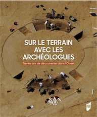 Sur le terrain avec les archéologues. Trente ans de découvertes archéologiques dans l'Ouest de la France, 2018, 298 p.