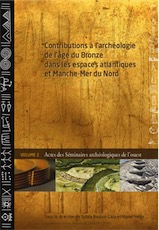 Contributions à l'archéologie de l'âge du Bronze dans les espaces atlantiques et Manche-Mer du Nord. Volume 2 (Actes des Séminaires archéologiques de l'ouest 2008, 2009 et 2010), (Supplément n°4 au Bulletin de l'APRAB), 2018, 238 p.