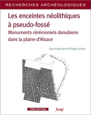 Les enceintes néolithiques à pseudo-fossé. Monuments cérémoniels danubiens dans la plaine d'Alsace, 2019, 260 p.
