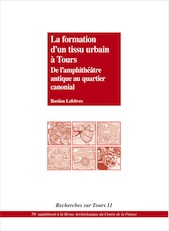 La formation d'un tissu urbain à Tours. De l'amphithéâtre antique au quartier canonial, (Recherches sur Tours 11), (70e suppl. RACF), 2019, 256 p.