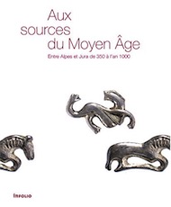 Aux sources du Moyen Âge. Entre Alpes et Jura de 350 à l'an 1000, 2019, 288 p.
