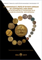 Le monnayage à Metz et en pays lorrain de l'antiquité à nos jours. Actes du Colloque des 27-30 septembre 2018 au musée de la Cour d'Or - Metz Métropole, 2019, 368 p.