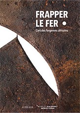 Frapper le fer. L'art des forgerons africains, (cat. expo. musée du Quai Branly, nov. 2019 - mars 2020), 2019, 240 p.