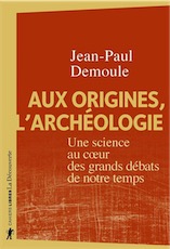 Aux origines, l'archéologie. Une science au coeur des grands débats de notre temps, 2020, 240 p.