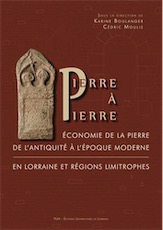 Pierre à pierre. Economie de la pierre de l'Antiquité à l'époque moderne en Lorraine et régions limitrophes, 2020, 294 p.