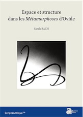 Espace et structure dans les Métamorphoses d'Ovide, (Scripta antiqua 130), 2020, 250 p.