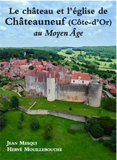 Le château et l'église de Châteauneuf (Côte-d'Or) au Moyen-Age, 2020, 220 p., 330 ill.