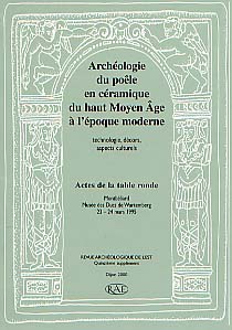 Archéologie du poêle en céramique du Haut Moyen Age à l'époque moderne, (suppl. RAE, 15). Technologie, décors, aspects culturels (Actes de la table ronde de Montbéliard, 1995) 2000, 229 p., nbr. ill., 10 pl. ph. coul. h.t.