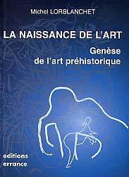 La Naissance de l'art. Genèse de l'art préhistorique dans le monde, 1999, 304 p., nbr. ill. n. et bl. et coul., rel.