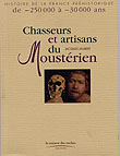 ÉPUISÉ - Chasseurs et artisans du Moustérien : de -250.000 à - 30.000 ans, (Coll. Histoire de la France Préhistorique),1999, 128 p., nbr. ill. coul.