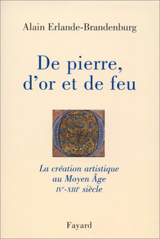 De pierre, d'or et de feu. La création artistique au Moyen Age (IVe-XIIIe siècle), 1999, 350 p.