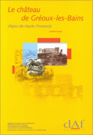 Le Château de Gréoux-les-Bains (Alpes-de-Haute-Provence) (DAF 80), 2000, 192 p., 150 fig.