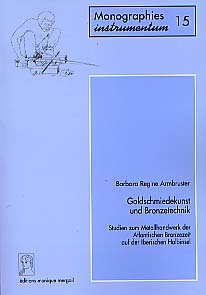 Goldschmiedekunst und Bronzetechnik. Studien zum Metallhandwerk der Atlantischen Bronzezeit auf der Iberischen Halbinsel (Monogr. Instrumentum 15) (Vorwort H.G. Bachmann), 2000, 354 p., 90 fig., 2 tabl., 117 pl.