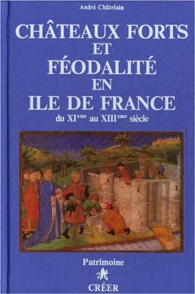 Châteaux forts et féodalité en Ile-de-France, du XIe au XIIIe s., 1983, 512 p.