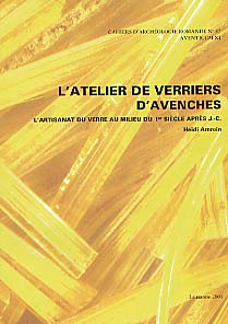 ÉPUISÉ - L'atelier de verriers d'Avenches. L'artisanat du verre au milieu du 1er siècle ap. JC, (Cahiers d'archéologie romande 87), 2001.